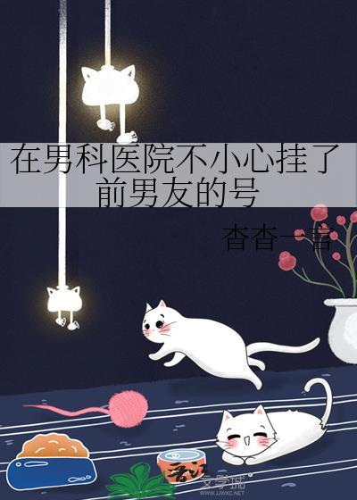 在男科医院不小心挂了前男友的号杳杳一言