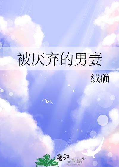 被厌弃的男妻番外全TXT百度