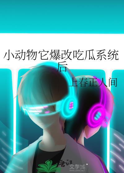 小动物它爆改吃瓜系统后