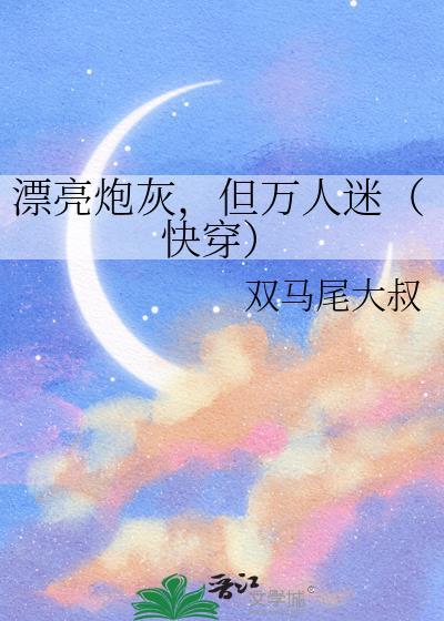 漂亮炮灰，但万人迷（快穿）